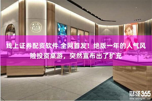 线上证券配资软件 全网首发！绝版一年的人气风险投资桌游，突然宣布出了扩充