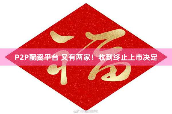 P2P配资平台 又有两家！收到终止上市决定
