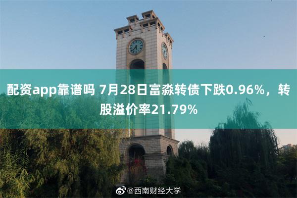 配资app靠谱吗 7月28日富淼转债下跌0.96%，转股溢价率21.79%